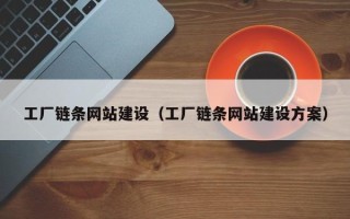 莱阳工厂链条网站建设（工厂链条网站建设方案）