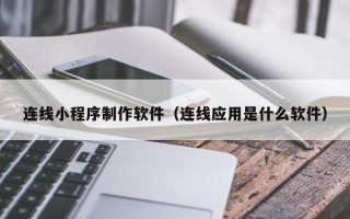 莱阳连线小程序制作软件（连线应用是什么软件）