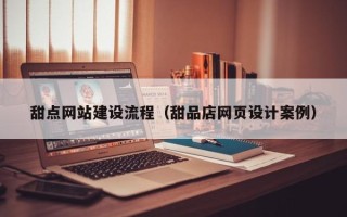 莱阳甜点网站建设流程（甜品店网页设计案例）