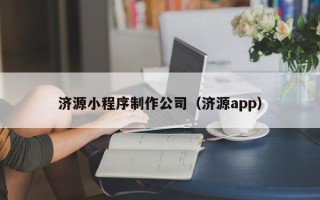 莱阳济源小程序制作公司（济源app）